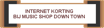 INTERNET KORTING
           BIJ MUSIC SHOP DOWN TOWN